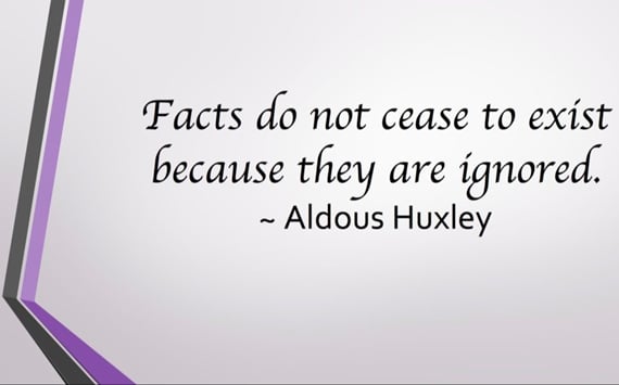 Slide: Facts do not cease to exist because they are ignored. Aldous Huxley
